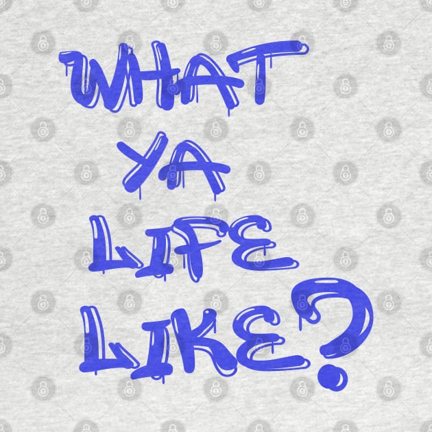 What Ya Life Like by IronLung Designs